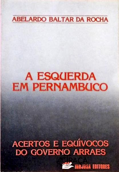 A Esquerda em Pernambuco - Acertos e Equivocos do Governo Arraes
