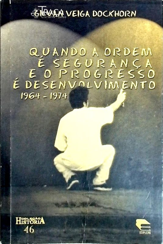 Quando a Ordem É Segurança e o Progresso É Desenvolvimento 1964-1974