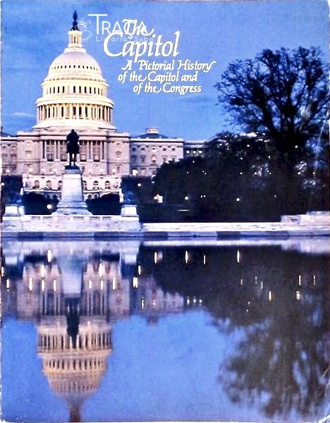 The Capitol a Pictorial History Of The Capitol And Of The Congress
