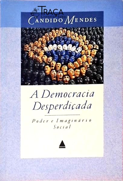 A Democracia Desperdiçada - Poder E Imaginário Social