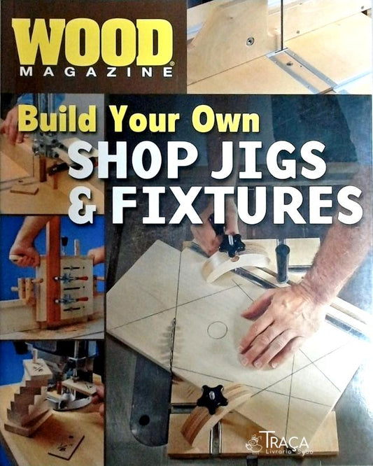 Build Your Own Shop Jigs and Fixtures