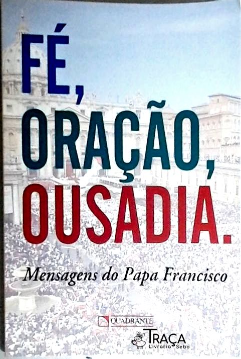 Fé, Oração, Ousadia