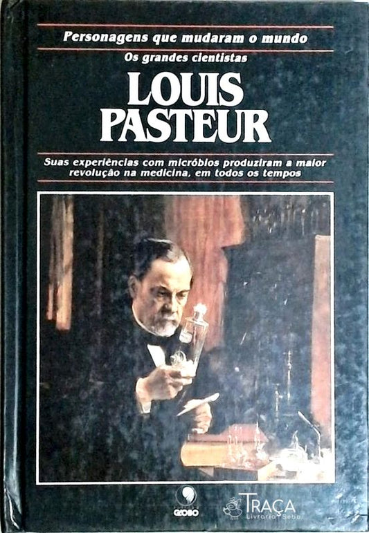 Louis Parsteur - Personagens Que Mudaram o Mundo