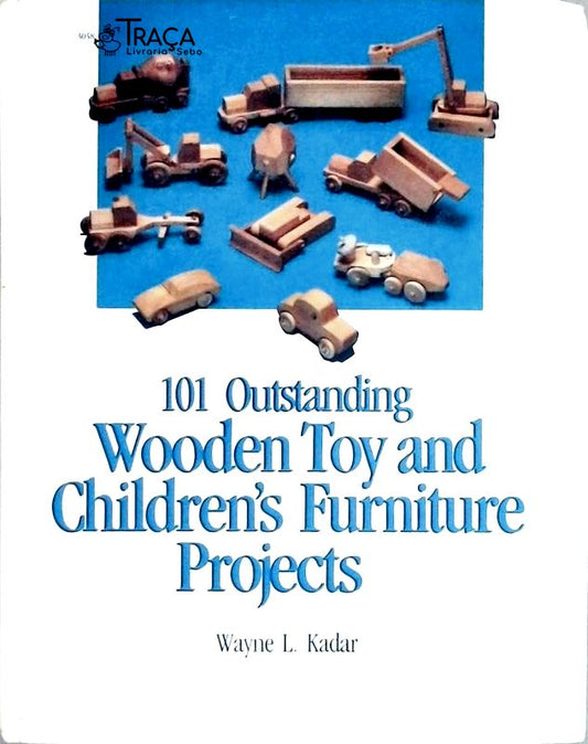 101 Outstanding Wooden Toy And Childrens Furniture Projects