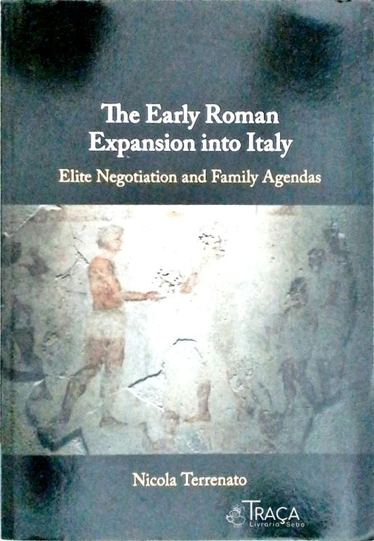 Early Roman Expansion Into Italy Elite Negotiation And Family Agendas