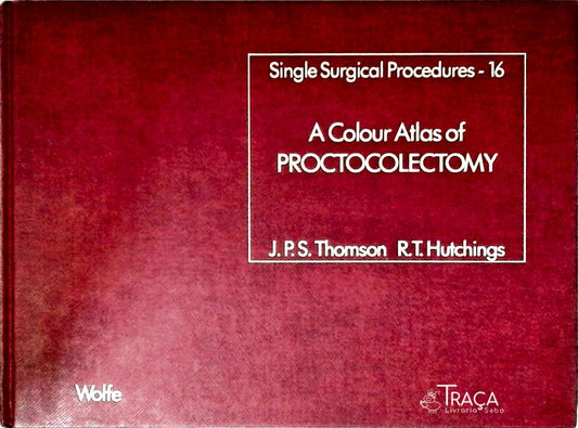 A Colour Atlas Of The Surgery Of Proctolectomy