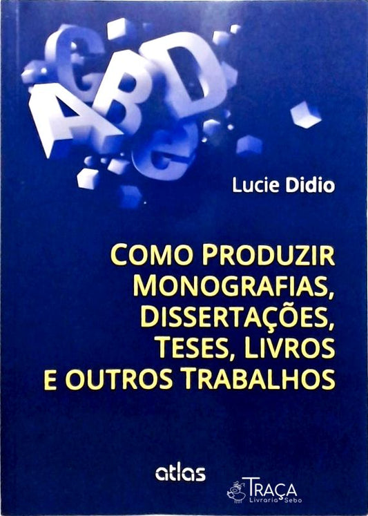 Como Produzir Monografias Dissertações Teses Livros e Outros Trabalhos