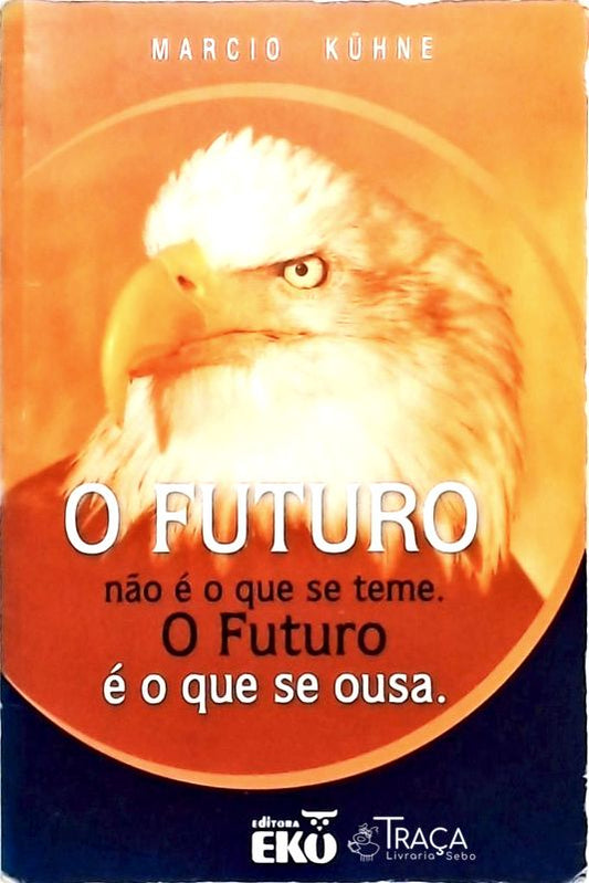 O Futuro Não É o Que Se Teme. o Futuro É o Que Se Ousa