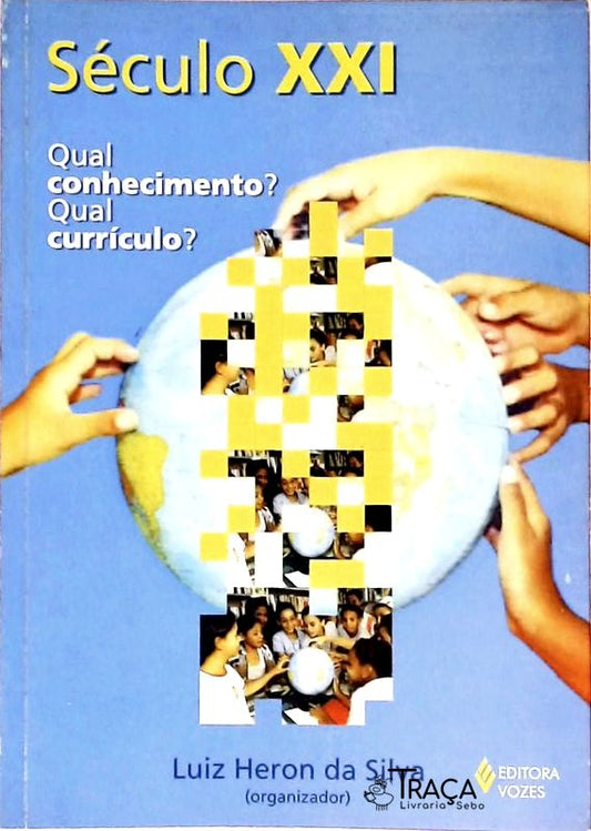 Século Xxi - Qual Conhecimento? Qual Currículo?