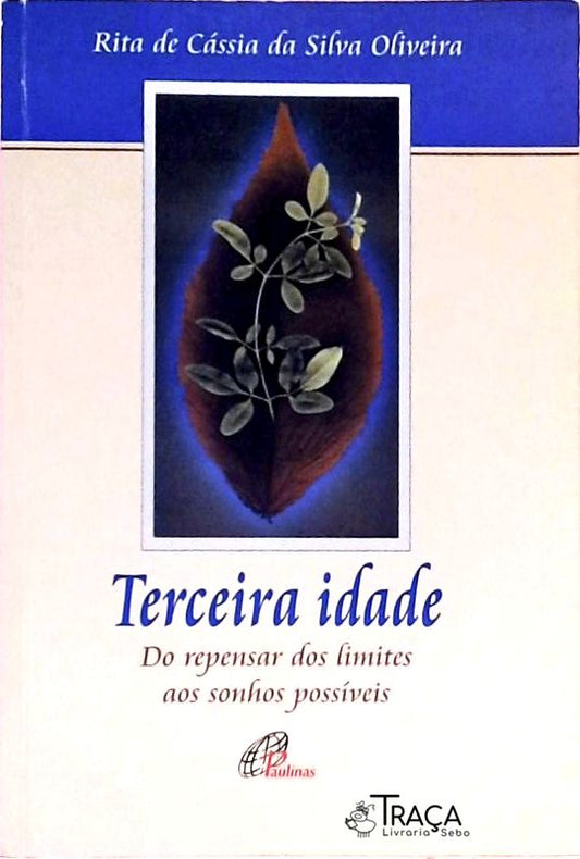 Terceira Idade - do Repensar dos Limites Aos Sonhos Possíveis