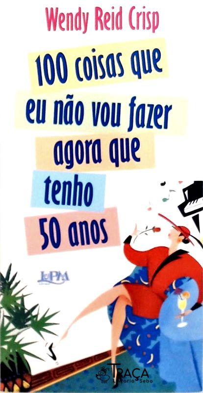 100 Coisas Que Eu Não Vou Fazer Agora Que Tenho 50 Anos