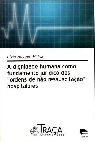 A Dignidade Humana Como Fundamento Jurídico das Ordens de Não-ressuscitação Hospitalares