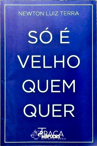 Só É Velho Quem Quer