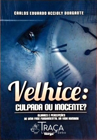 Velhice - Culpada Ou Inocente?