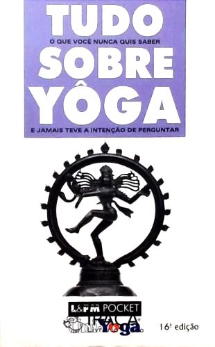 Tudo o Que Você Queria Saber Sobre Yôga e Jamais Teve a Intenção de Perguntar