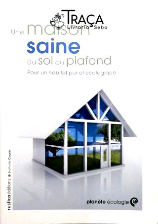MAISON SAINE DU SOL AU PLAFONDS (UNE)POUR UN HABITAT PUR ET ECOLOGIQUE (ACTION ECOLOGIQUE) (French E