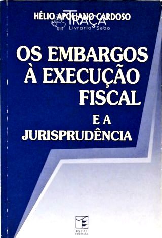 Os Embargos À Execução Fiscal e a Jurisprudência