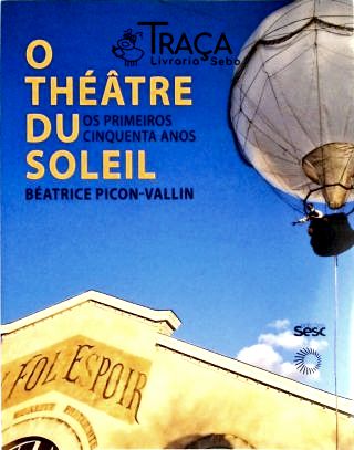 O Téâtre Du Soleil - os Primeiros Cinquenta Anos