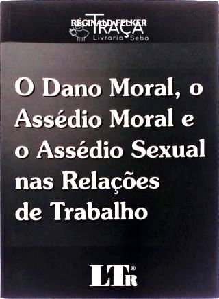 O Dano Moral, o Assédio Moral e o Assédio Sexual Nas Relações de Trabalho