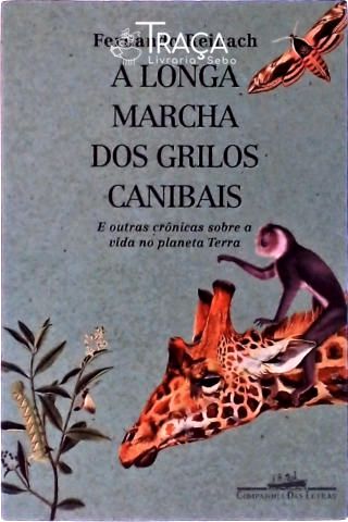 A Longa Marcha dos Grilos Canibais e Outras Crônicas Sobre a Vida No Planeta Terra