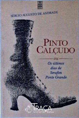 Pinto Calçudo Ou os Ultimos Dias de Serafim Ponte Grande