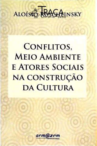 Conflitos, Meio Ambiente e Atores Sociais Na Construção da Cultura