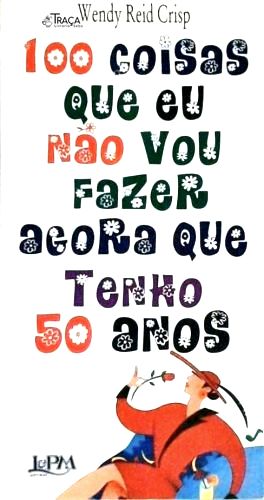 Cem Coisas Que Eu Não Vou Fazer Agora Que Tenho 50 Anos