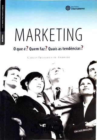 Marketing - o Que É? Quem Faz? Quais as Tendências?