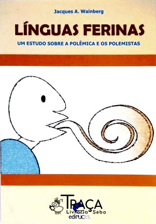 Línguas Ferinas - Um Estudo Sobre a Polêmica e os Polemistas