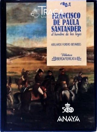 Francisco de Paula Santander - El Hombre de Las Leyes