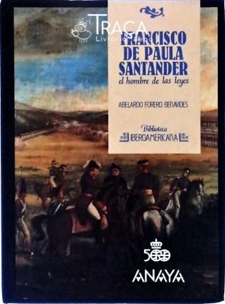 Francisco de Paula Santander - El Hombre de Las Leyes