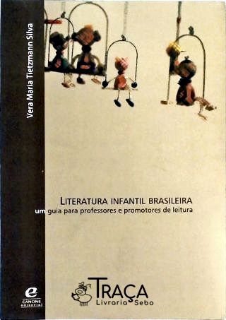 Literatura Infantil Brasileira - Um Guia para Professores e Promotores de Leitura