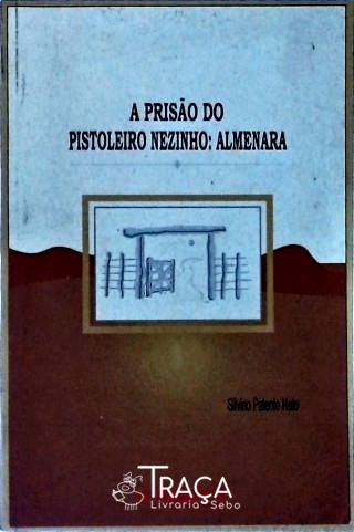 A Prisão Do Pistoleiro Nezinho - Almenara