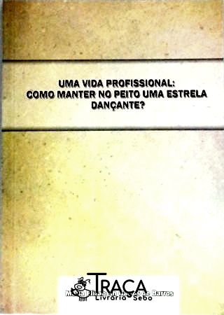 Uma Vida Profissional - Como Manter No Peito Uma Estrela Dançante ?