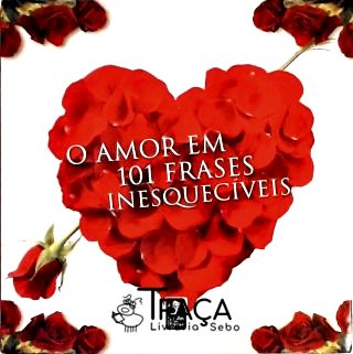 O Amor em 101 Frases Inesquecíveis