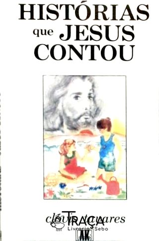 Histórias que Jesus Contou - Parábolas do Evangelho narradas às crianças