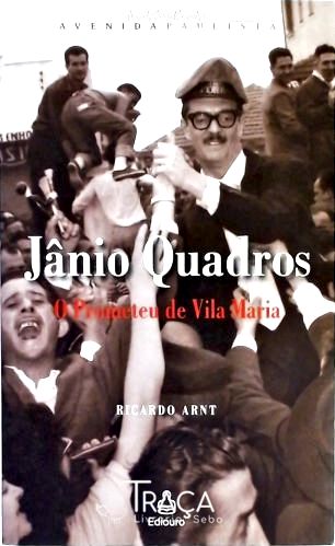Jânio Quadros - o Prometeu de Vila Maria