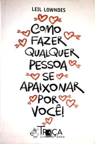 Como Fazer Qualquer Pessoa Se Apaixonar por Você!