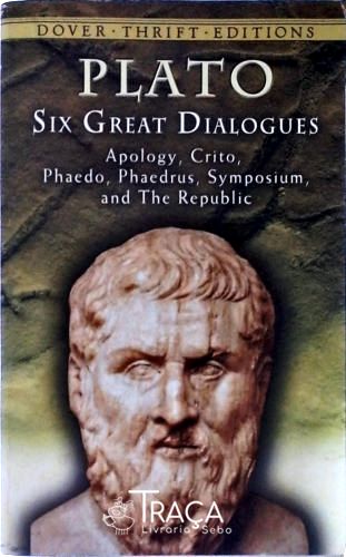 Six Great Dialogues - Apology Crito Phaedo Phaedrus Symposium and The Republic