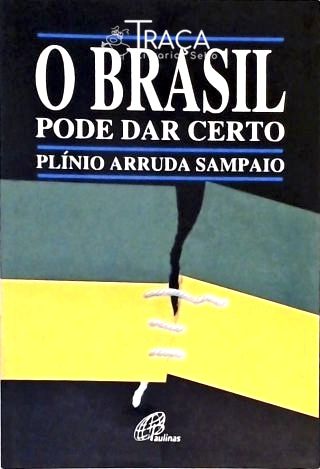 O Brasil Pode Dar Certo - Reflexões Sobre o Momento Nacional