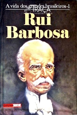 A Vida Dos Grandes Brasileiros - Rui Barbosa