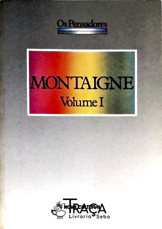 Os Pensadores: Montaigne - Vol. 1
