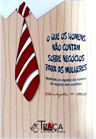 Que os Homens Nao Contam Sobre Negocios para as Mulheres, o Revelando os Segredos dos Homens de Nego
