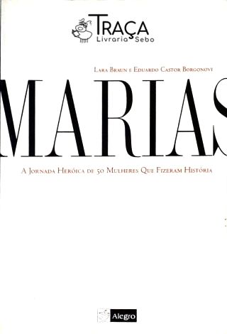 Marias - a Jornada Heróica de 50 Mulheres Que Fizeram História