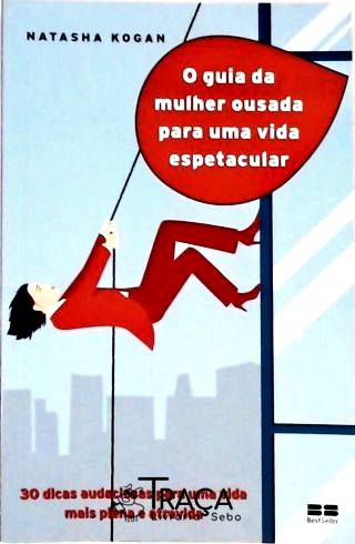 O Guia da Mulher Ousada para Uma Vida Espetacular