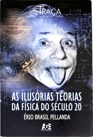 As Ilusórias Teorias da Física do Século 20