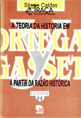 A Teoria da História em Ortega Y Gasset a Partir da Razão Histórica