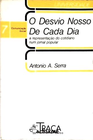 O Desvio Nosso de Cada Dia - a Representação do Cotidiano Num Jornal Popular