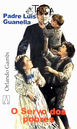 Padre Luís Guanella - O Servo dos Pobres