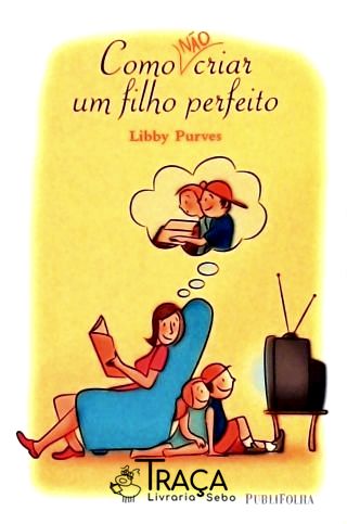 Como Não Criar Um Filho Perfeito
